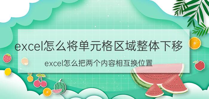 excel怎么将单元格区域整体下移 excel怎么把两个内容相互换位置？